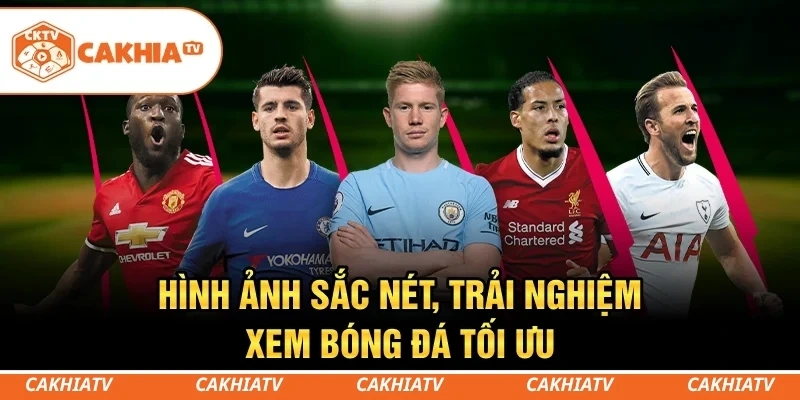 CakhiaTV - Trực tiếp bóng đá miễn phí TOP 1 chất lượng 2 Hình ảnh sắc nét, trải nghiệm xem bóng đá tối ưu