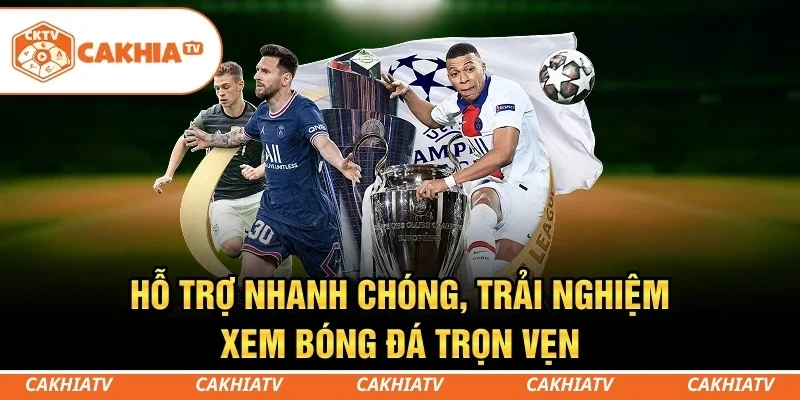 CakhiaTV - Trực tiếp bóng đá miễn phí TOP 1 chất lượng 6 Hỗ trợ nhanh chóng, trải nghiệm xem bóng đá trọn vẹn