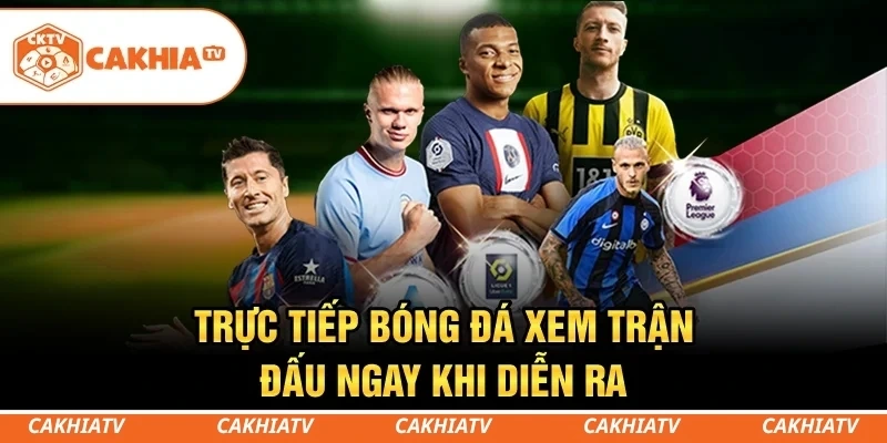 CakhiaTV - Trực tiếp bóng đá miễn phí TOP 1 chất lượng 1 Trực tiếp bóng đá - Xem trận đấu ngay khi diễn ra