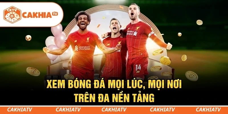 CakhiaTV - Trực tiếp bóng đá miễn phí TOP 1 chất lượng 3 Xem bóng đá mọi lúc, mọi nơi trên đa nền tảng